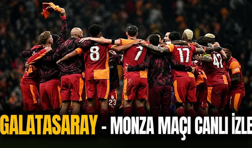 Galatasaray - Monza Maçı Canlı İzle |  Galatasaray - Monza Maçı Canlı Anlatım | Galatasaray Maçı İzle