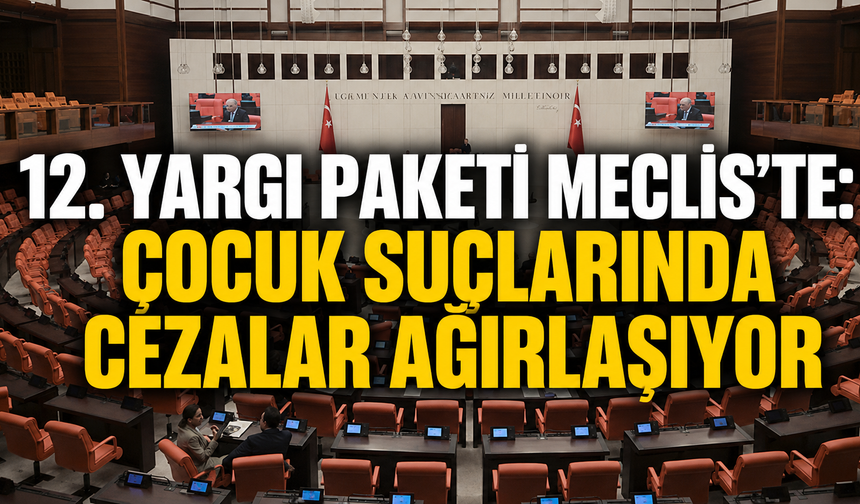 12. Yargı Paketi Meclis’te: Çocuk Suçlarında Cezalar Ağırlaşıyor