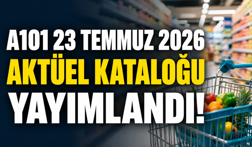 A101 23 Temmuz 2026 aktüel kataloğu yayımlandı! İşte indirimli ürünler ve fiyatları