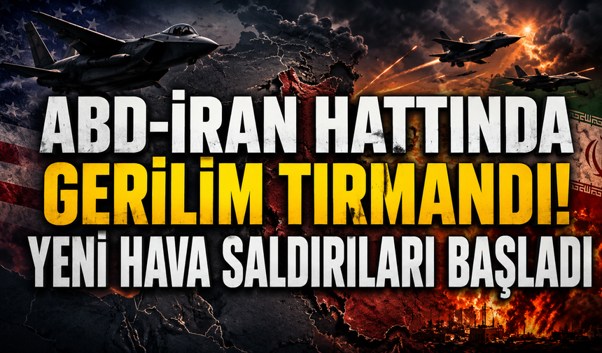 ABD-İran hattında gerilim tırmandı! Yeni hava saldırıları başladı