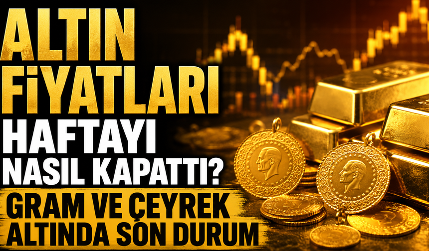 Altın fiyatları haftayı nasıl kapattı? Gram ve çeyrek altında son durum
