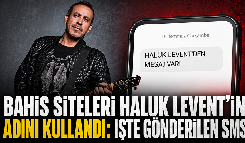 Bahis Siteleri Haluk Levent’in Adını Kullandı: İşte Gönderilen SMS