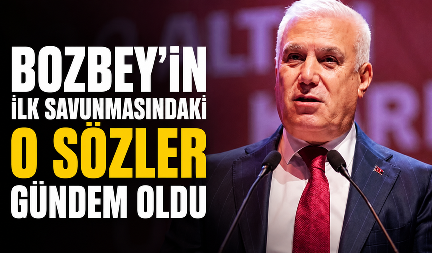 Bozbey’in İlk Savunmasındaki O Sözler Gündem Oldu!