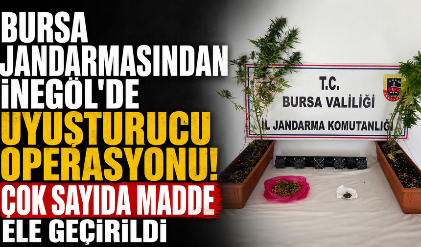 Bursa Jandarmasından İnegöl’de Uyuşturucu Operasyonu! Çok Sayıda Madde Ele Geçirildi