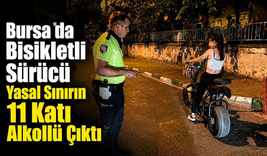 Bursa'da Bisikletli Sürücü Yasal Sınırın 11 Katı Alkollü Çıktı