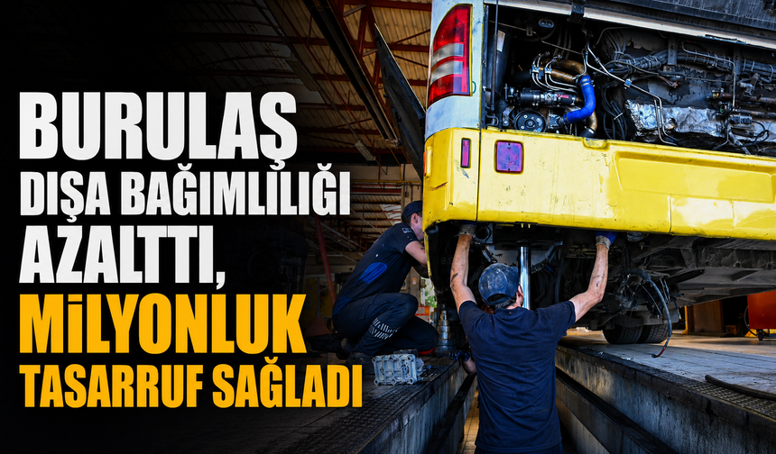 BURULAŞ dışa bağımlılığı azalttı, milyonluk tasarruf sağladı