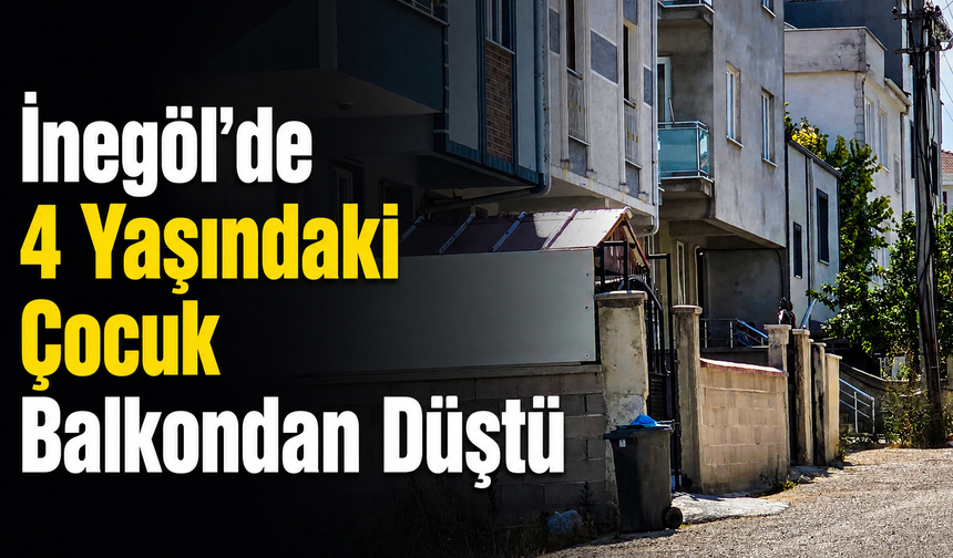 İnegöl’de 4 Yaşındaki Çocuk Balkondan Düştü