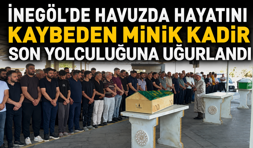 İnegöl’de havuzda hayatını kaybeden minik Kadir, son yolculuğuna uğurlandı