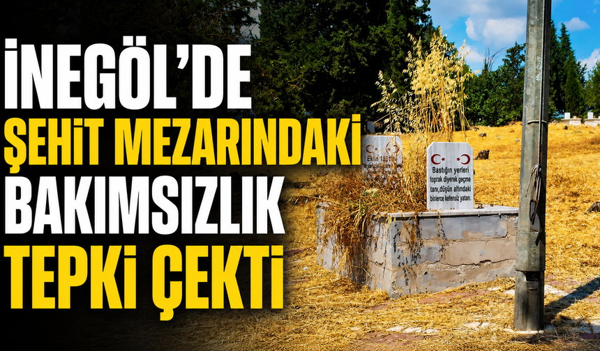 İnegöl’de Şehit Mezarındaki Bakımsızlık Tepki Çekti