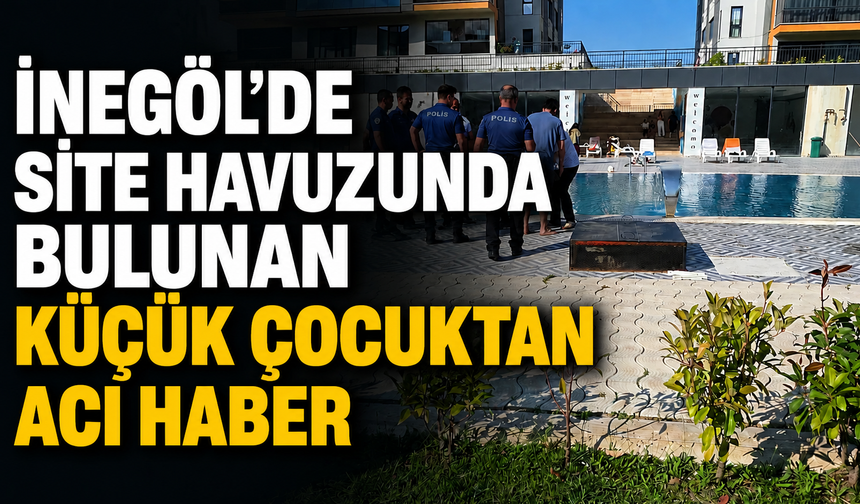 İnegöl’de site havuzunda bulunan küçük çocuk hayatını kaybetti