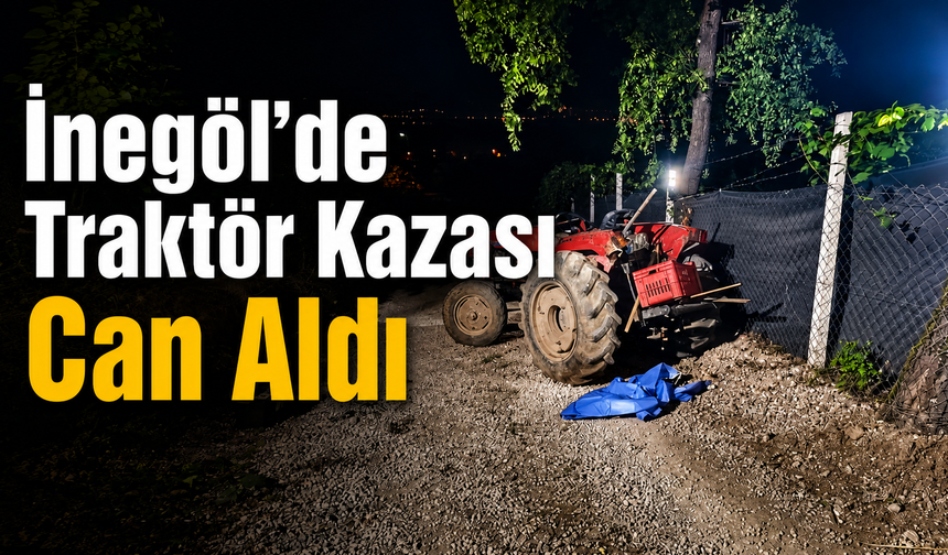 İnegöl’de Traktör Kazası Can Aldı
