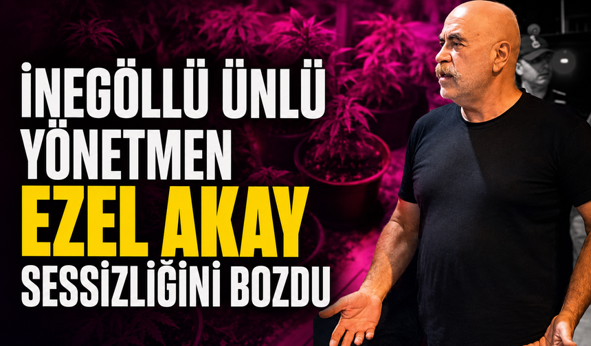 İnegöllü ünlü yönetmen Ezel Akay sessizliğini bozdu