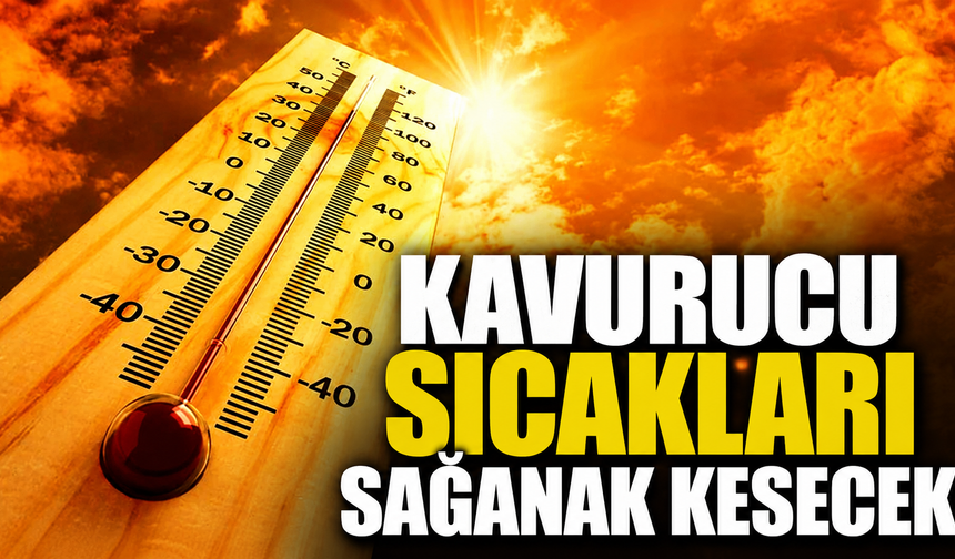 Meteoroloji Duyurdu: Kavurucu Sıcakları Sağanak Kesecek