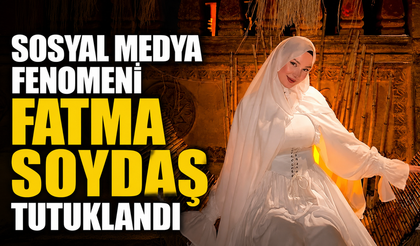 SON DAKİKA| Sosyal Medya Fenomeni Fatma Soydaş Tutuklandı