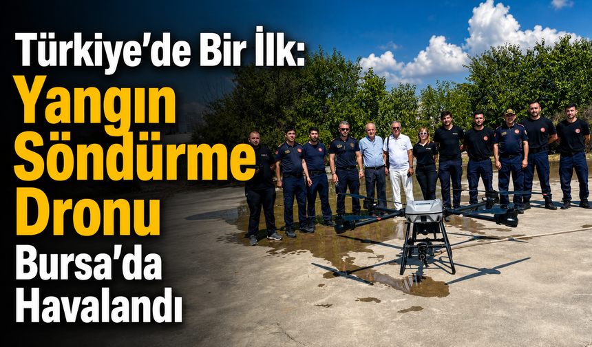 Türkiye’de Bir İlk: Yangın Söndürme Dronu Bursa’da Havalandı