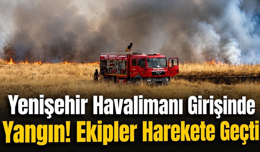Yenişehir Havalimanı Girişinde Yangın! Ekipler Harekete Geçti