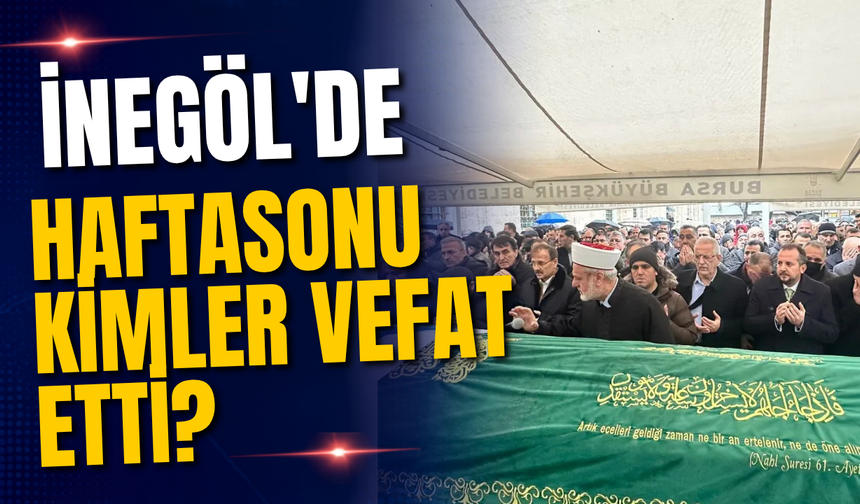 İnegöl'de Haftasonu Kimler Vefat Etti? | 06 Temmuz 2026 Pazartesi