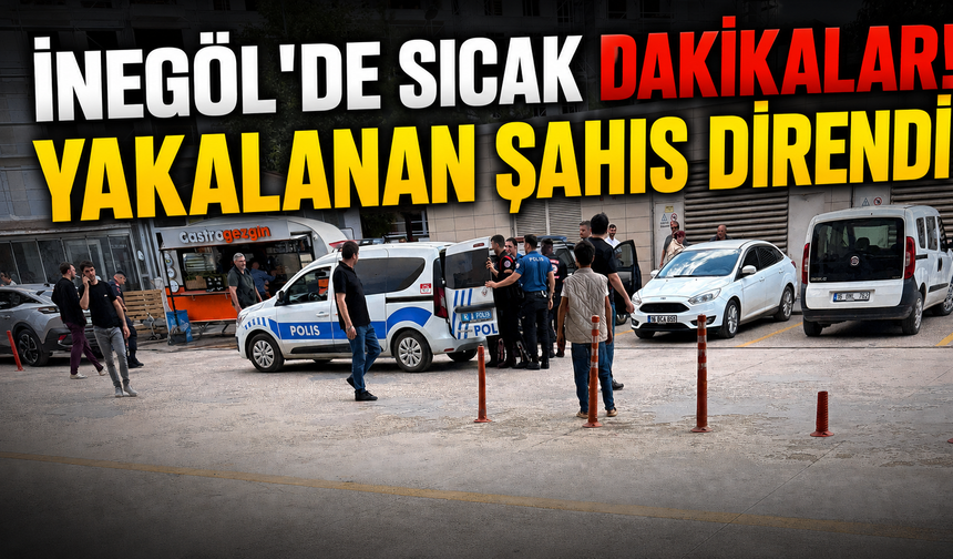 İnegöl'de sıcak dakikalar! Yakalanan şahıs direndi