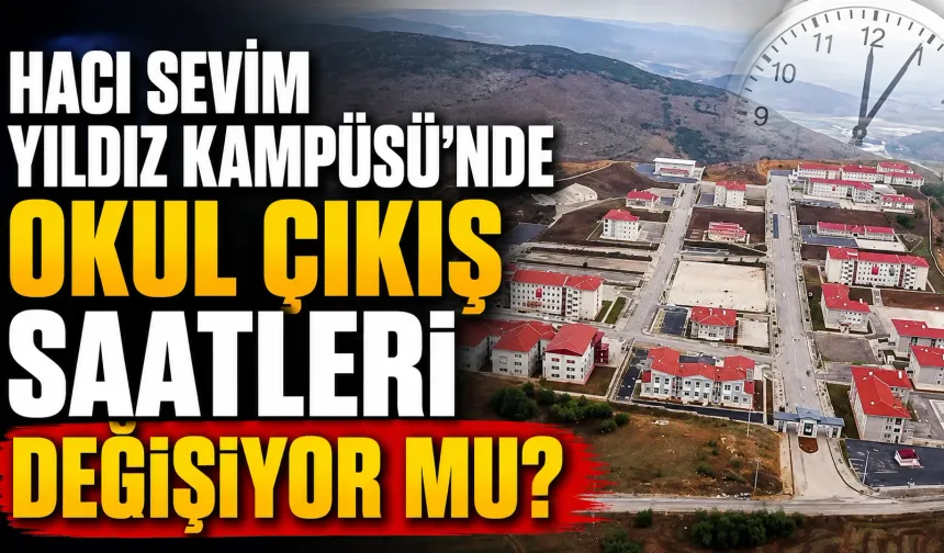 Hacı Sevim Yıldız Kampüsü’nde Okul Çıkış Saatleri Değişiyor mu?