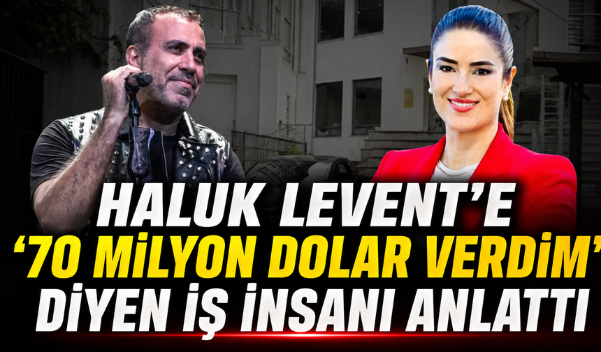 Haluk Levent'e '70 milyon dolar verdim' diyen iş insanı anlattı