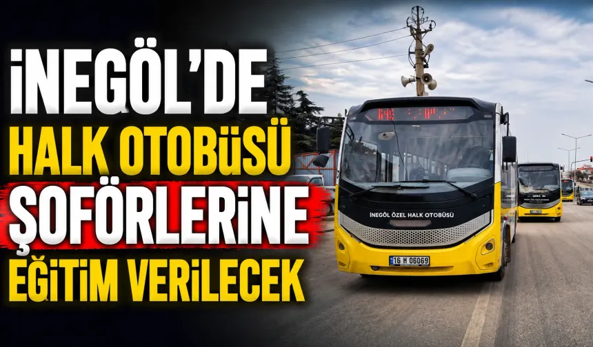 İnegöl’de Halk Otobüsü Şoförlerine Eğitim Verilecek