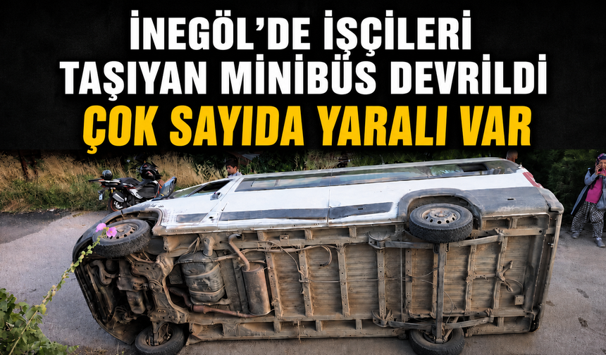 İnegöl’de İşçileri Taşıyan Minibüs Devrildi: Çok Sayıda Yaralı Var