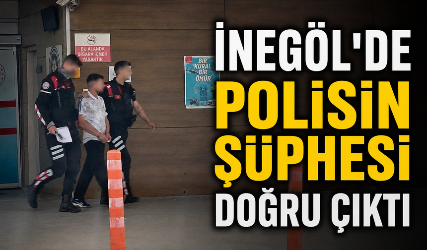 İnegöl’de Polisin Şüphesi Doğru Çıktı