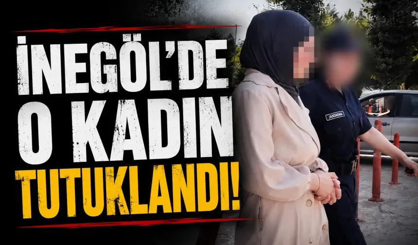 İnegöl'de o kadın tutuklandı...
