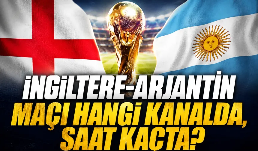 İngiltere-Arjantin maçı hangi kanalda, saat kaçta? 2026 Dünya Kupası’nda final bileti için dev maç