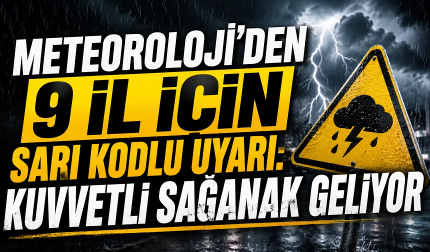 Meteoroloji’den 9 il için sarı kodlu uyarı: Kuvvetli sağanak geliyor