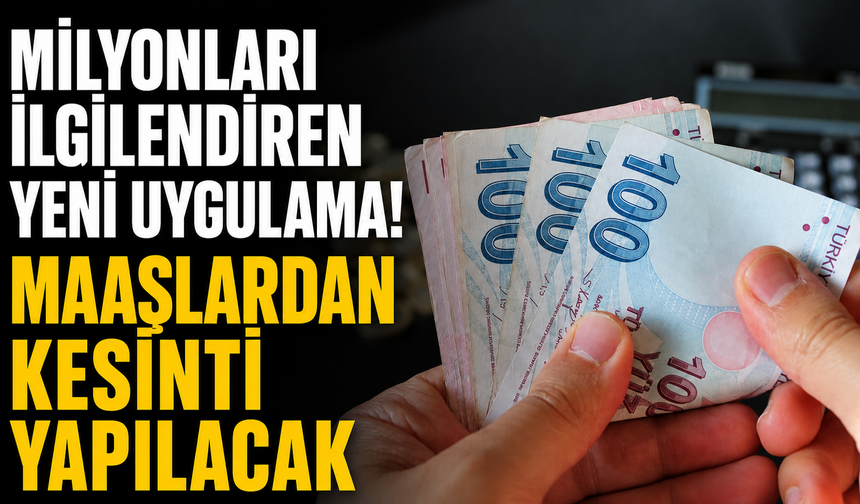 Milyonları ilgilendiren yeni uygulama! Maaşlardan kesinti yapılacak