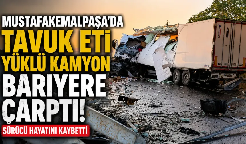 Mustafakemalpaşa’da Tavuk Eti Yüklü Kamyon Köprü Bariyerine Çarptı: Sürücü Hayatını Kaybetti