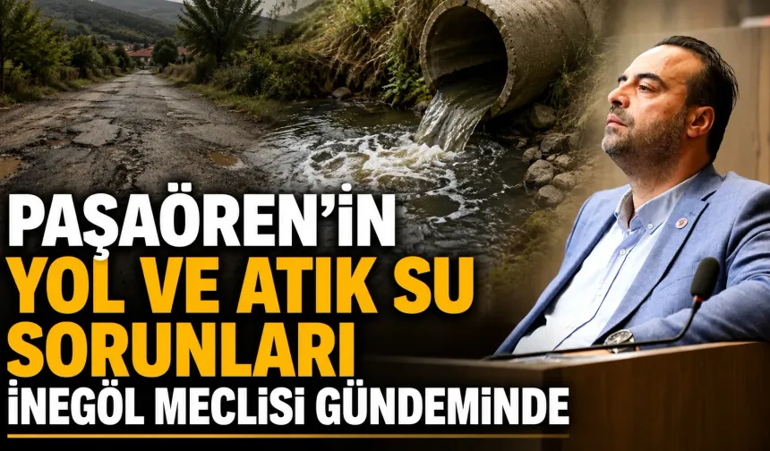 Paşaören’in Yol ve Atık Su Sorunları İnegöl Meclisi Gündeminde