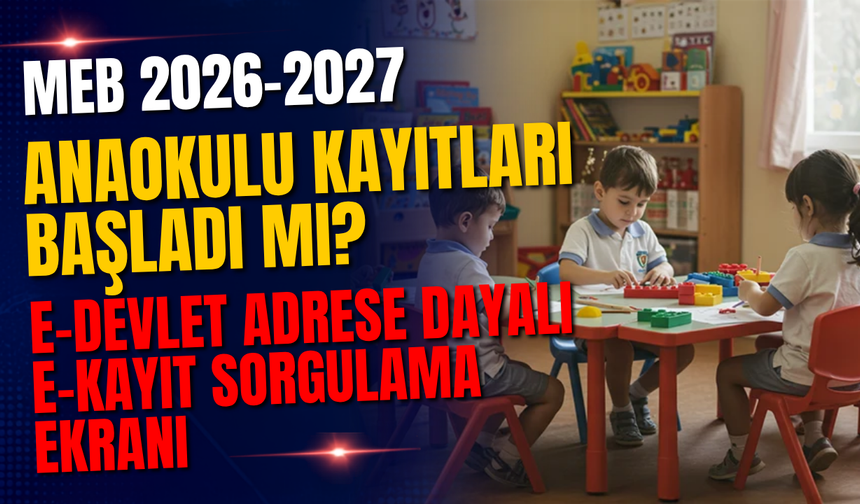 MEB 2026-2027 Anaokulu Kayıtları Başladı mı? e-Devlet Adrese Dayalı e-Kayıt Sorgulama Ekranı