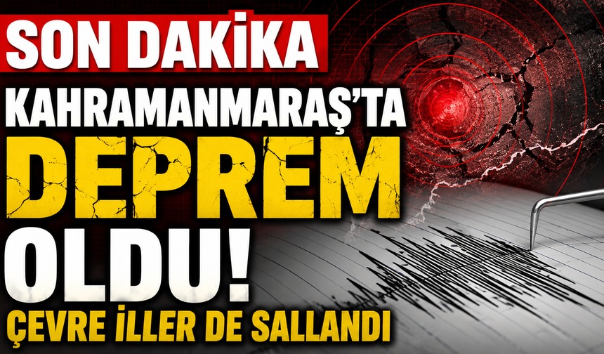 SON DAKİKA | Kahramanmaraş’ta Deprem Oldu! Çevre İller de Sallandı