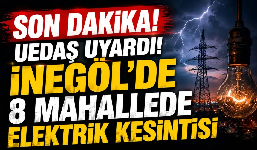 SON DAKİKA! UEDAŞ UYARDI! İnegöl'de 8 mahallede elektrik kesintisi