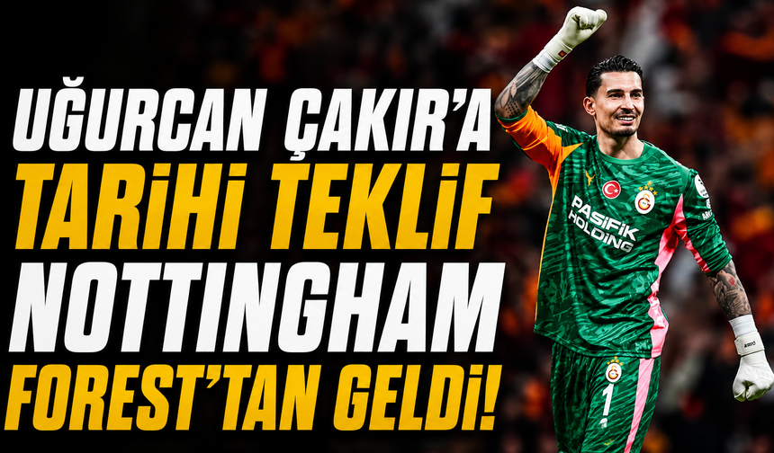 Uğurcan Çakır’a Tarihi Teklif Nottingham Forest’tan Geldi!