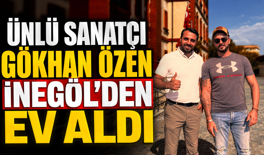 Ünlü Sanatçı Gökhan Özen İnegöl'den Ev Aldı