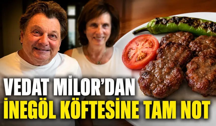 Vedat Milor’dan İnegöl köftesine tam not