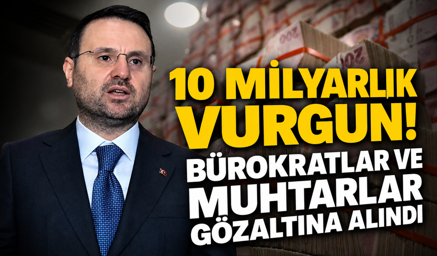 10 milyarlık vurgun! Bürokratlar ve muhtarlar gözaltına alındı