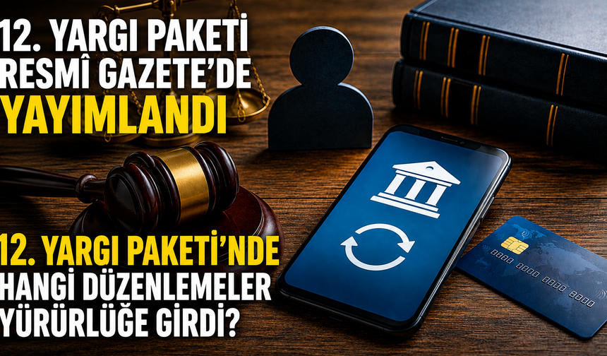12. Yargı Paketi Resmî Gazete’de yayımlandı |12. Yargı Paketi’nde hangi düzenlemeler yürürlüğe girdi?