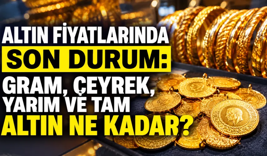 20 Ağustos 2026 Altın fiyatlarında son durum: Gram, çeyrek, yarım ve tam altın ne kadar?