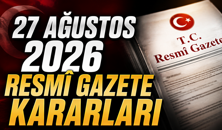 27 Ağustos 2026 Resmî Gazete kararları | Esnaf kredileri, ithalat ve emisyon sisteminde yeni düzenlemeler