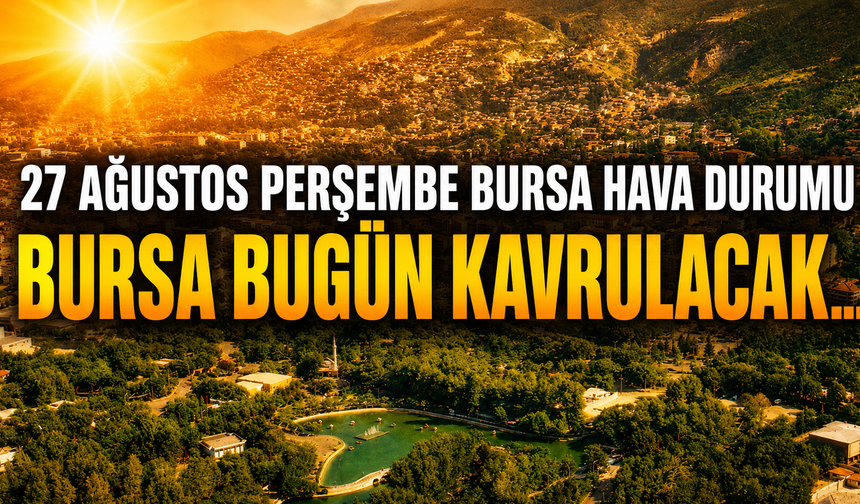 27 Ağustos Perşembe Bursa Hava Durumu | Bursa bugün kavrulacak...