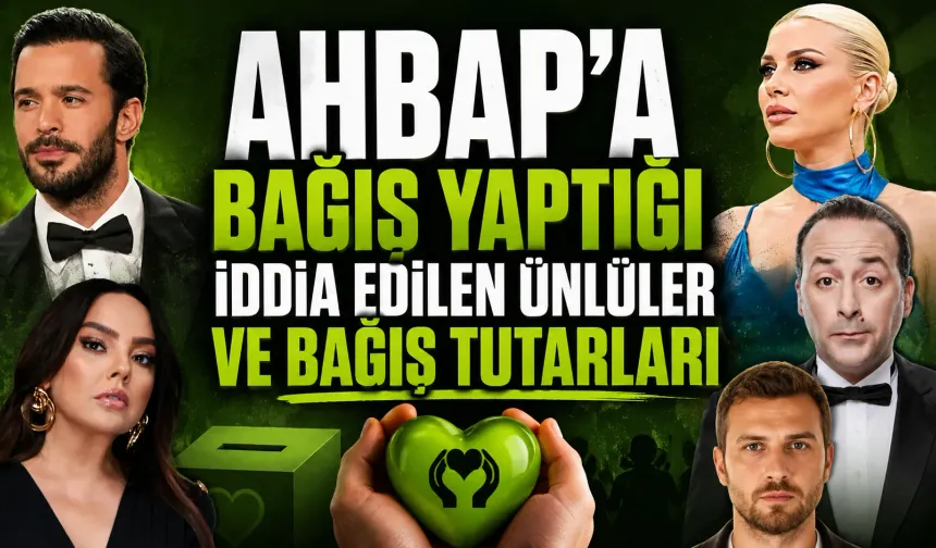 AHBAP’a bağış yaptığı iddia edilen ünlüler ve bağış tutarları