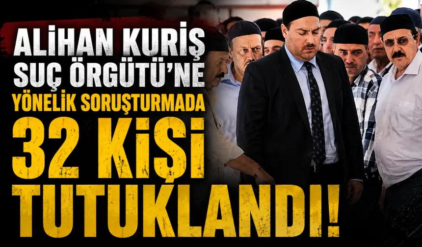 Alihan Kuriş Suç Örgütü'ne yönelik soruşturmada 32 kişi tutuklandı