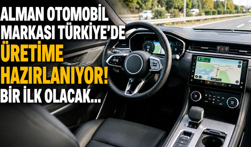 Alman otomobil markası Türkiye’de üretime hazırlanıyor! Bir ilk olacak...