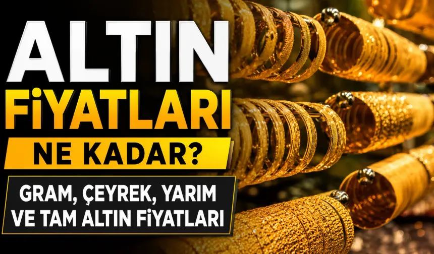 Altın fiyatları ne kadar? Gram, çeyrek, yarım ve tam altın fiyatları
