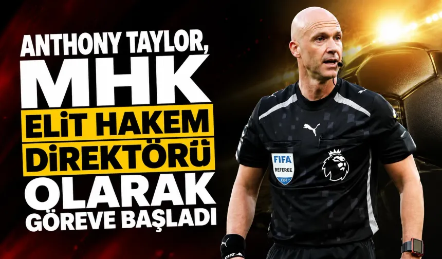Anthony Taylor, MHK Elit Hakem Direktörü olarak göreve başladı