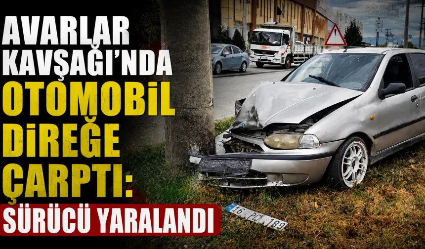Avarlar Kavşağı’nda otomobil direğe çarptı: Sürücü yaralandı